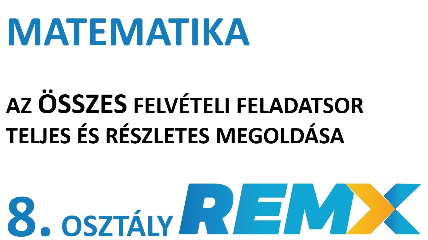 VIDEÓSOROZAT * MATEMATIKA * AZ ÖSSZES KÖZPONTI FELVÉTELI FELADATSOR RÉSZLETES MEGOLDÁSA * 8. osztály